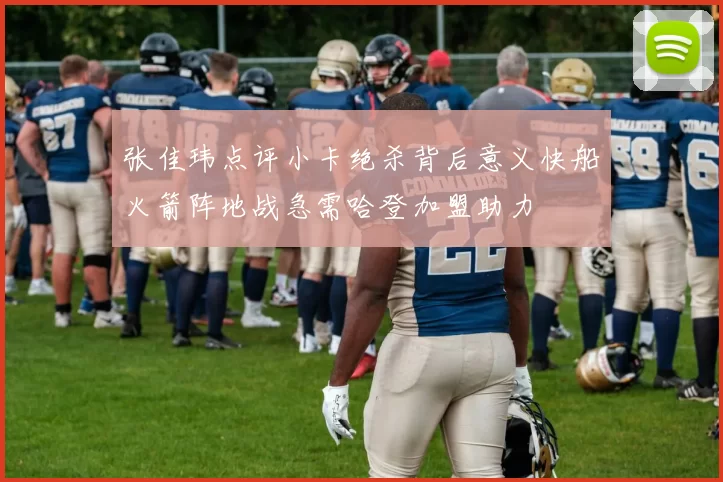 张佳玮点评小卡绝杀背后意义快船火箭阵地战急需哈登加盟助力