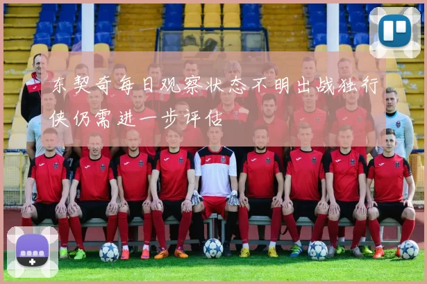 东契奇每日观察状态不明出战独行侠仍需进一步评估